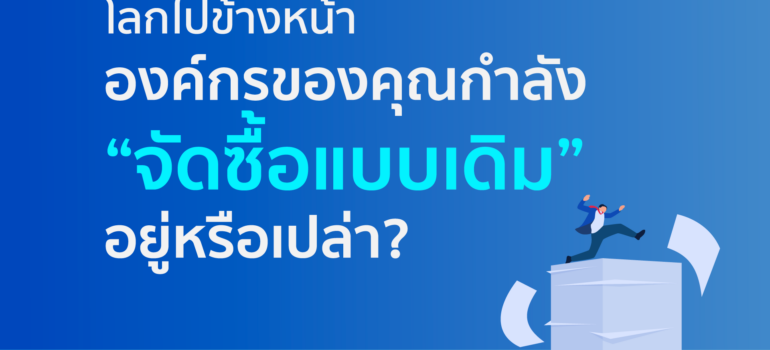 องค์กรของคุณกำลัง “จัดซื้อแบบเดิม” อยู่หรือไม่?